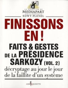 Faits & gestes de la présidence Sarkozy. Vol. 2. Finissons-en ! : décryptage au jour le jour de la faillitte d'un système