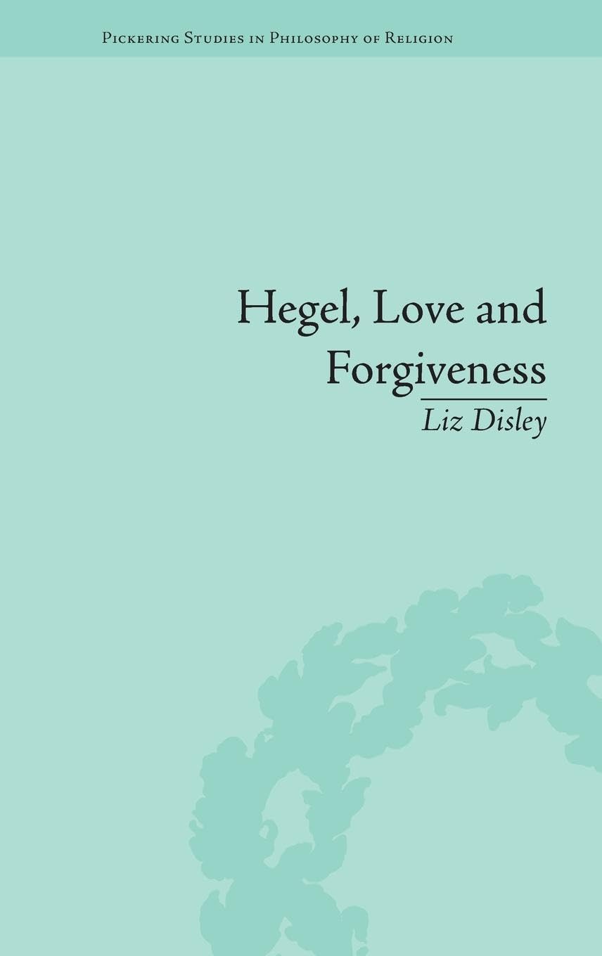 Hegel, Love and Forgiveness: Positive Recognition in German Idealism (Pickering Studies in Philosophy of Religion)