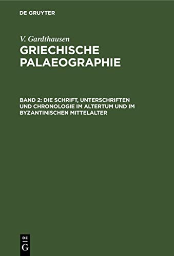 Die Schrift, Unterschriften und Chronologie im Altertum und im byzantinischen Mittelalter (V. Gardthausen: Griechische Palaeographie)