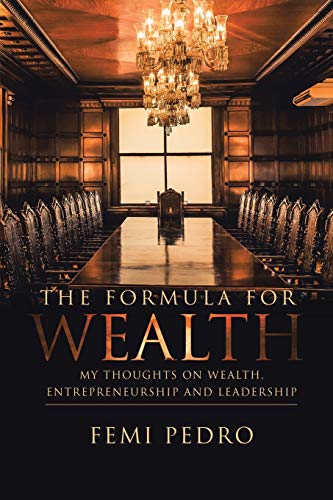 The Formula for Wealth: My Thoughts on Wealth, Entrepreneurship and Leadership