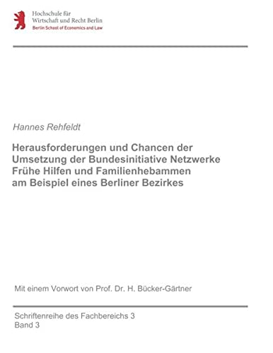 Herausforderungen und Chancen der Umsetzung der Bundesinitiative Netzwerke Frühe Hilfen und Familienhebammen am Beispiel eines Berliner Bezirkes: ... Vorwort von Prof. Dr. Heinrich Bücker-Gärtner