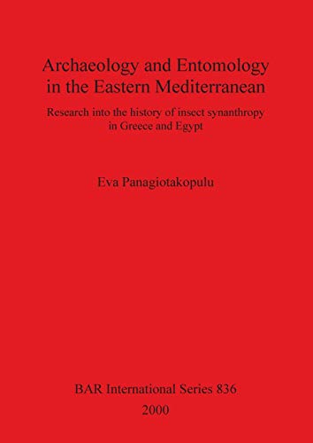 Archaeology and Entomology in the Eastern Mediterranean: Research into the history of insect synanthropy in Greece and Egypt (BAR International)