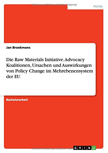 Die Raw Materials Initiative. Advocacy Koalitionen, Ursachen und Auswirkungen von Policy Change im Mehrebenensystem der EU