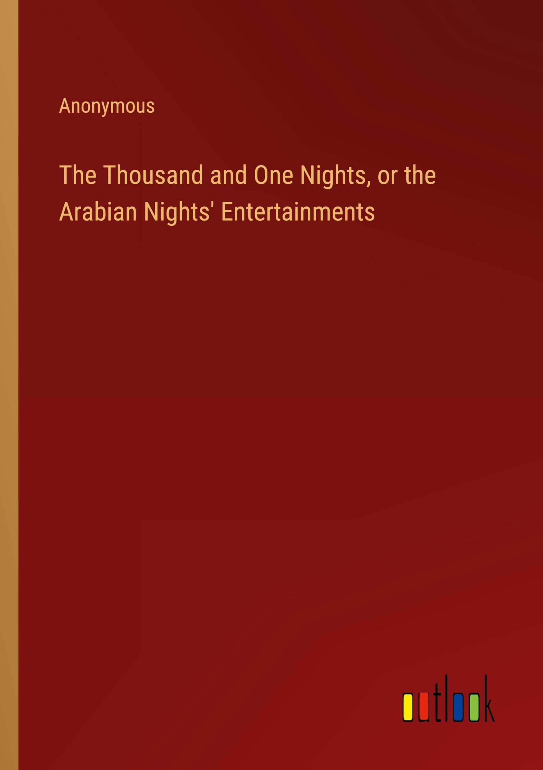 The Thousand and One Nights, or the Arabian Nights' Entertainments