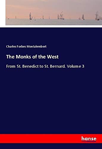 The Monks of the West: From St. Benedict to St. Bernard. Volume 3