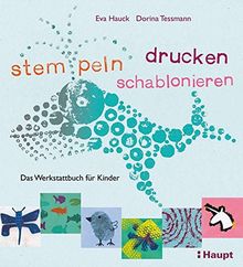 stempeln, drucken, schablonieren: Das Werkstattbuch für Kinder