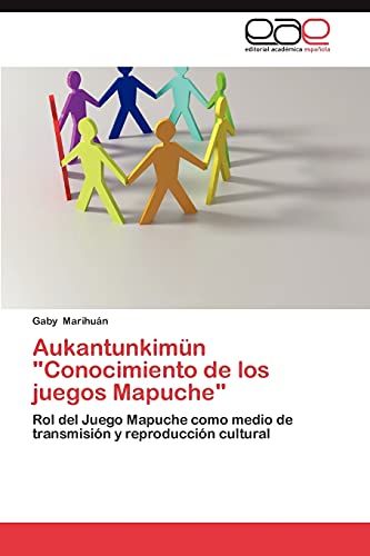 Aukantunkimün Conocimiento de los juegos Mapuche: Rol del Juego Mapuche como medio de transmisión y reproducción cultural