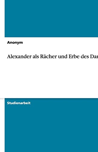 Alexander als Rächer und Erbe des Dareíos
