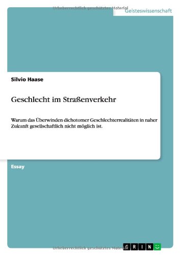 Geschlecht im Straßenverkehr: Warum das Überwinden dichotomer Geschlechterrealitäten in naher Zukunft gesellschaftlich nicht möglich ist.
