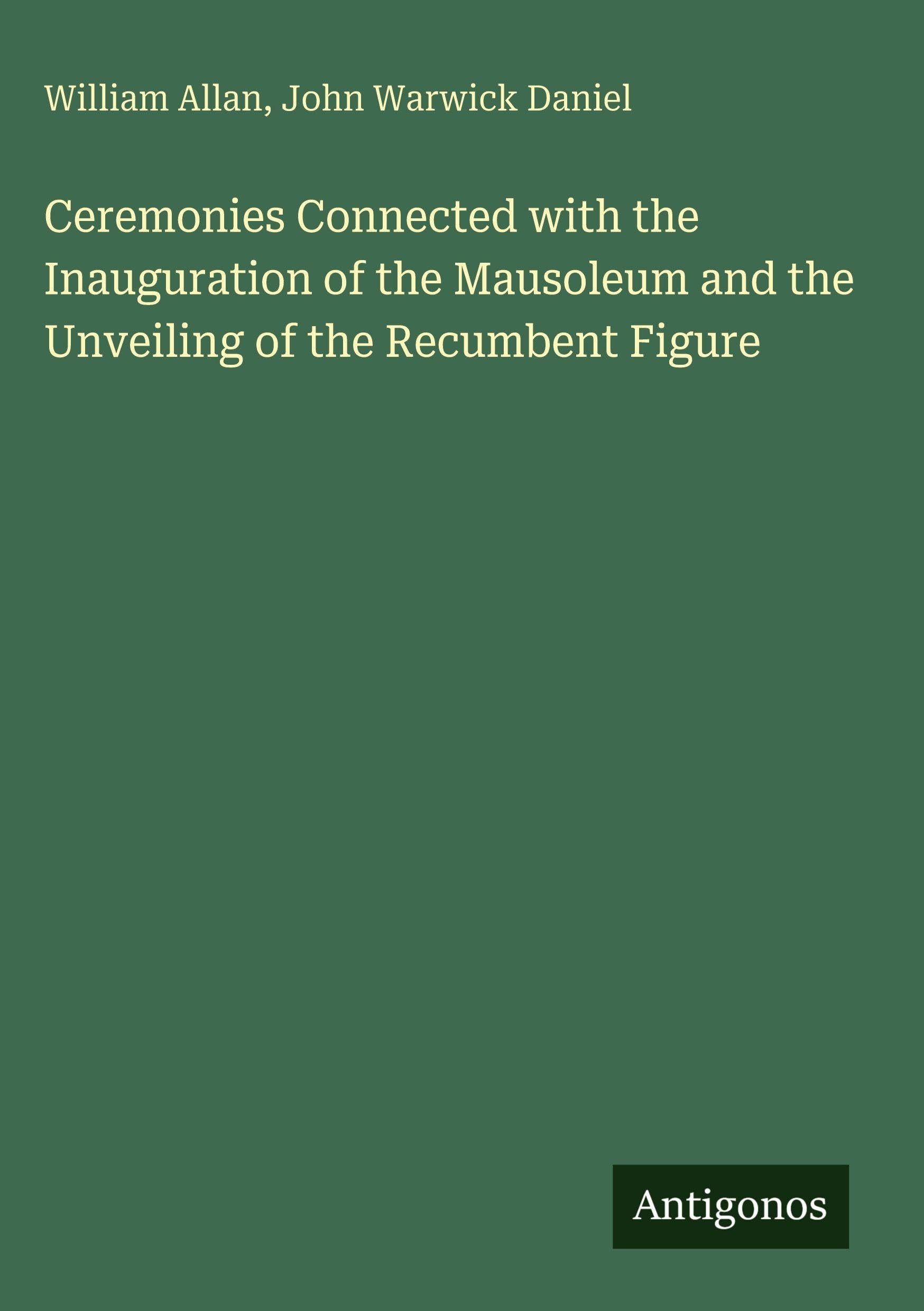 Ceremonies Connected with the Inauguration of the Mausoleum and the Unveiling of the Recumbent Figure