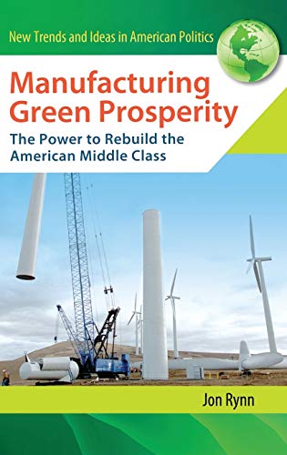 Manufacturing Green Prosperity: The Power to Rebuild the American Middle Class (New Trends and Ideas in American Politics)