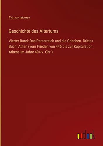 Geschichte des Altertums: Vierter Band: Das Perserreich und die Griechen. Drittes Buch: Athen (vom Frieden von 446 bis zur Kapitulation Athens im Jahre 404 v. Chr.)