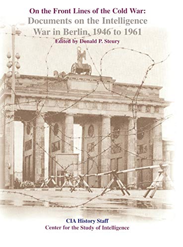 On the Front Lines of the Cold War: Documents on the Intelligence War in Berlin, 1946-1961
