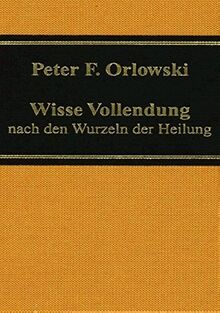 Wisse Vollendung: nach den Wurzeln der Heilung