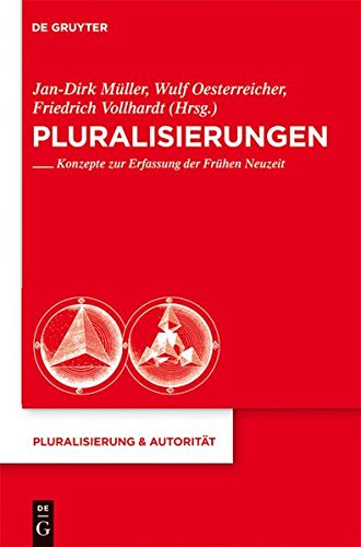 Pluralisierungen: Konzepte zur Erfassung der Frühen Neuzeit (Pluralisierung & Autorität, Band 21)