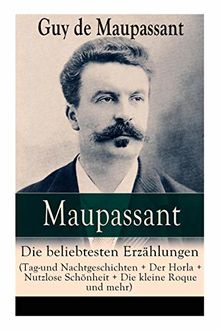 Maupassant: Die beliebtesten Erzählungen (Tag-und Nachtgeschichten + Der Horla + Nutzlose Schönheit + Die kleine Roque und mehr)