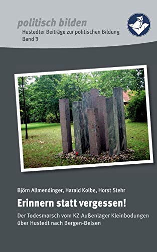 Erinnern statt vergessen!: Der Todesmarsch vom KZ-Außenlager Kleinbodungen über Hustedt nach Bergen-Belsen