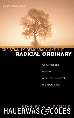 Christianity, Democracy, and the Radical Ordinary: Conversations Between a Radical Democrat and a Christian (Theopolitical Visions, Band 1)