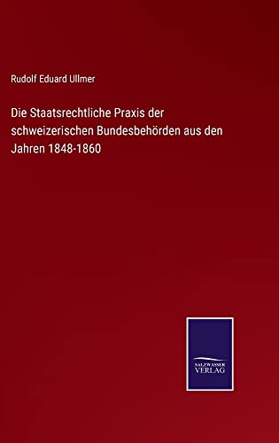Die Staatsrechtliche Praxis der schweizerischen Bundesbehörden aus den Jahren 1848-1860