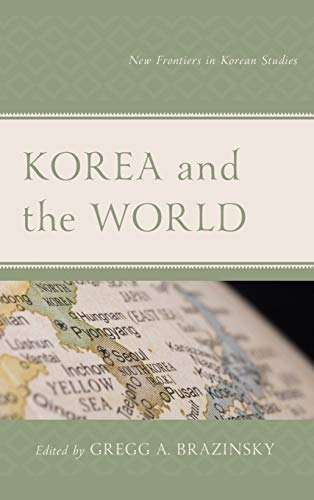 Korea and the World: New Frontiers in Korean Studies (Lexington Studies on Korea's Place in International Relations)
