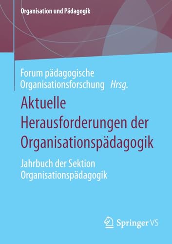Aktuelle Herausforderungen der Organisationspädagogik: Jahrbuch der Sektion Organisationspädagogik (Organisation und Pädagogik, 36, Band 36)