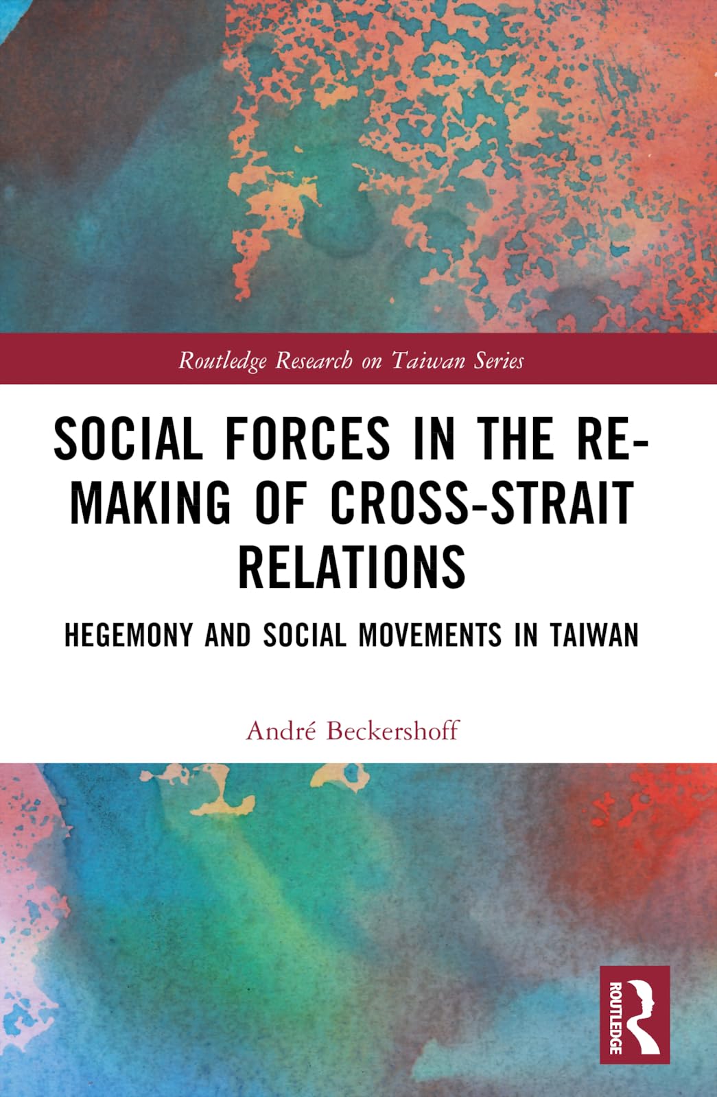 Social Forces in the Re-Making of Cross-Strait Relations: Hegemony and Social Movements in Taiwan (Routledge Research on Taiwan)