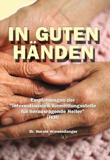 In guten Händen: Empfehlungen der "Internationalen Vermittlungsstelle für herausragende Heiler" (IVH)