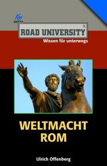 Weltmacht Rom. Aufstieg und Fall des Römischen Reiches (Road University. Wissen in höchsten Tönen)