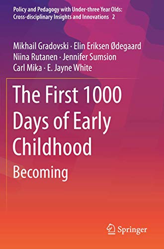 The First 1000 Days of Early Childhood: Becoming (Policy and Pedagogy with Under-three Year Olds: Cross-disciplinary Insights and Innovations, Band 2)
