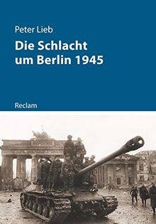 Die Schlacht um Berlin und das Ende des Dritten Reichs 1945 (Kriege der Moderne)