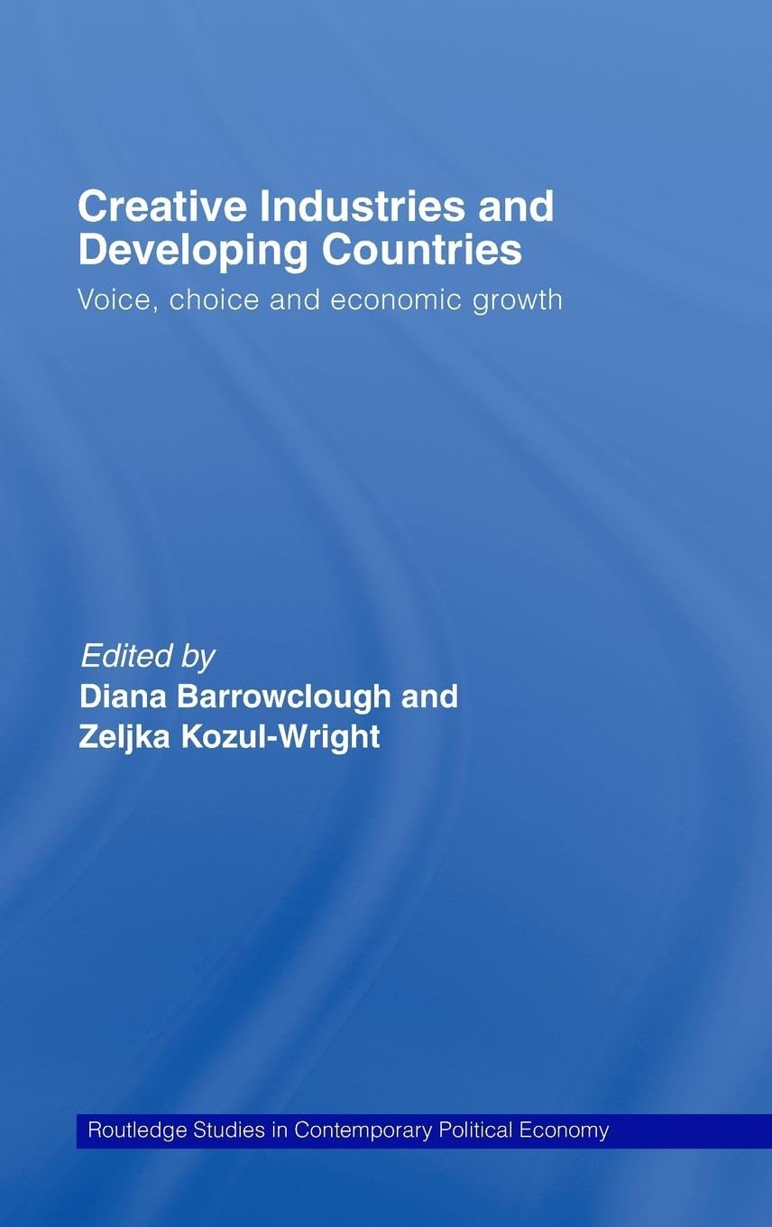 Creative Industries and Developing Countries: Voice, Choice and Economic Growth (Routledge Studies in Contemporary Political Economy)