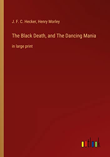 The Black Death, and The Dancing Mania: in large print