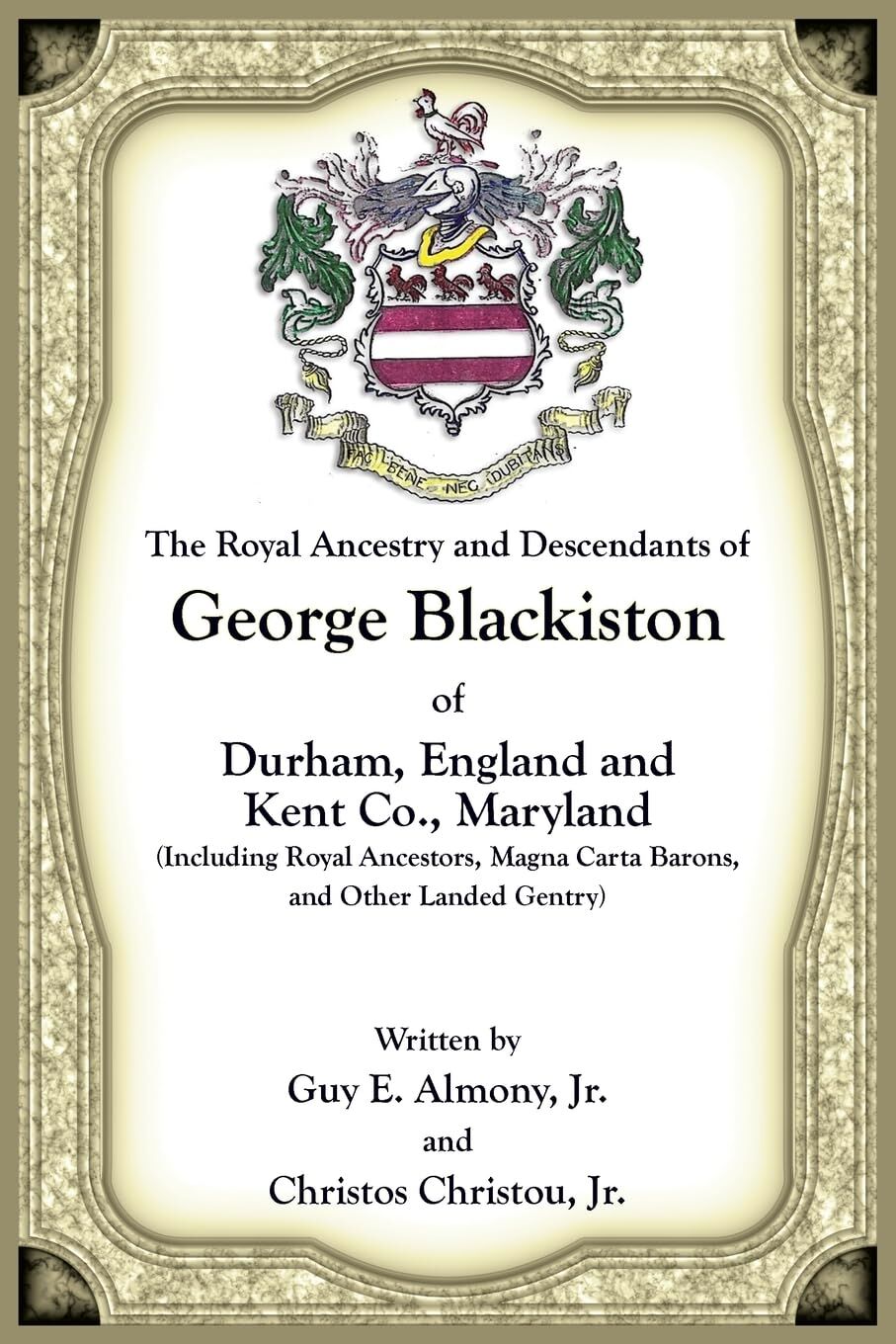 The Royal Ancestry and Descendants of George Blackiston of Durham, England and Kent Co., Maryland (Including royal ancestors, Magna Carta Barons, and other landed gentry)