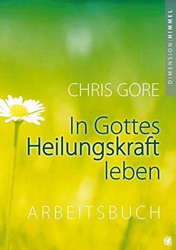 In Gottes Heilungskraft leben - Arbeitsbuch: Arbeitsbuch zu dem Buch In Gottes Heilungskraft leben