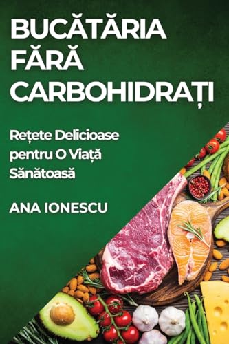 Buc¿t¿ria F¿r¿ Carbohidra¿i: Re¿ete Delicioase pentru O Via¿¿ S¿n¿toas¿
