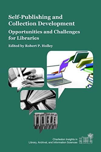 Self-Publishing and Collection Development: Opportunities and Challenges for Libraries (Charleston Insights in Library, Archival, and Information Sciences)
