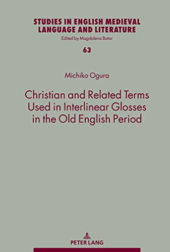 Christian and Related Terms Used in Interlinear Glosses in the Old English Period (Studies in English Medieval Language and Literature, Band 63)
