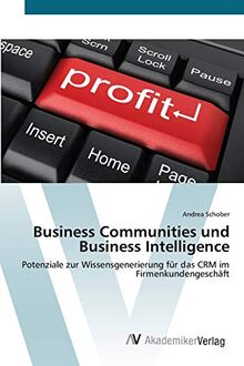 Business Communities und Business Intelligence: Potenziale zur Wissensgenerierung für das CRM im Firmenkundengeschäft