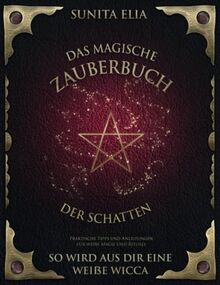 Das magische Zauberbuch der Schatten: So wird aus dir eine weiße Wicca! Praktische Tipps und Anleitungen für weiße Magie und Rituale. inkl. Hörbuch!