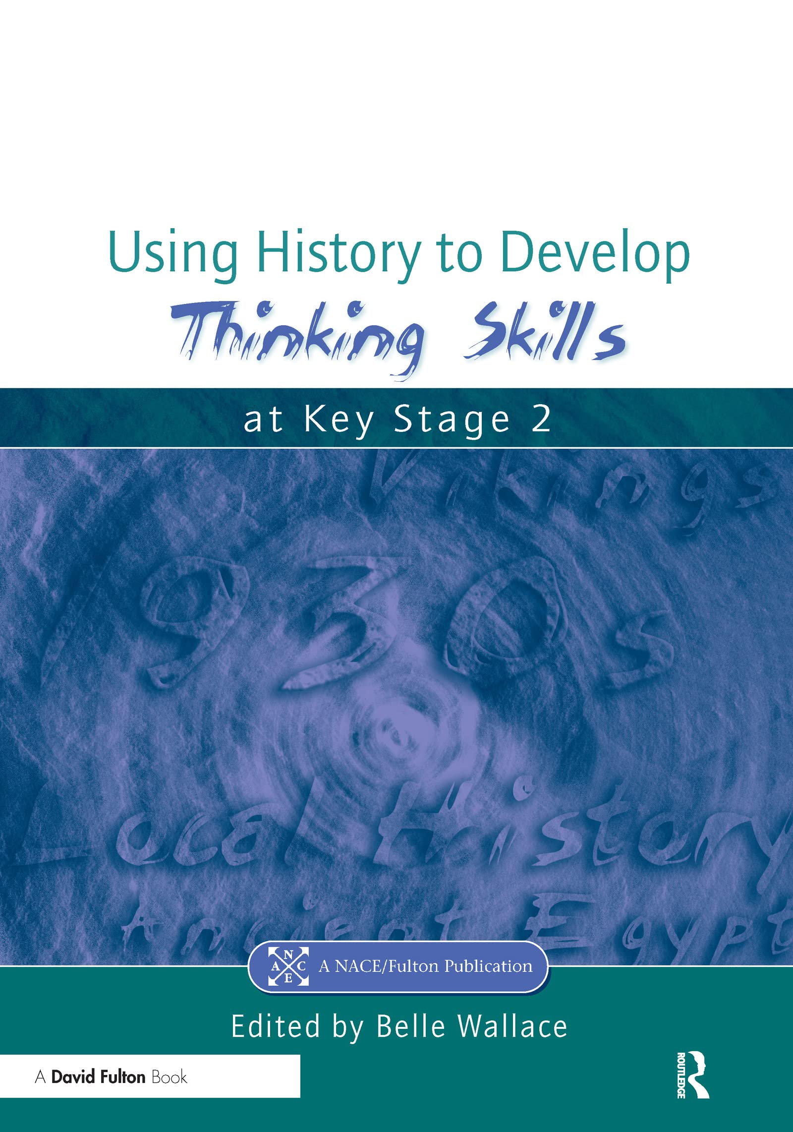 Using History to Develop Thinking Skills at Key Stage 2 (Nace/Fulton Publication)
