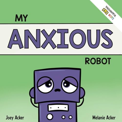 My Anxious Robot: A Children's Social Emotional Book About Managing Feelings of Anxiety (Thoughtful Bots)