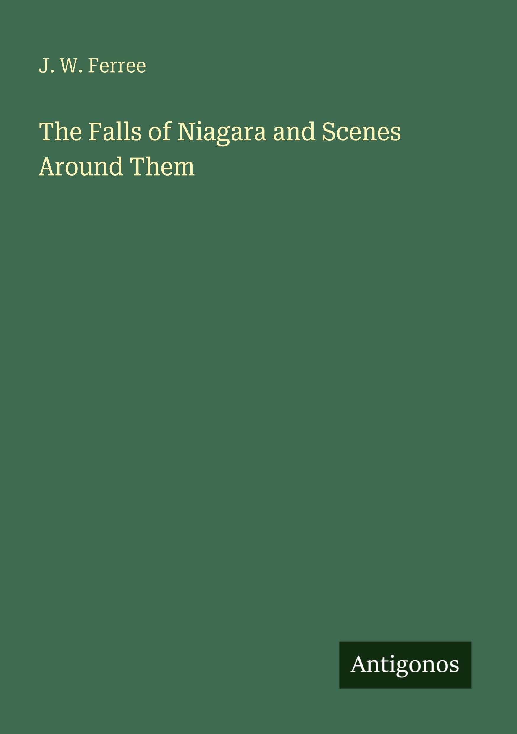 The Falls of Niagara and Scenes Around Them