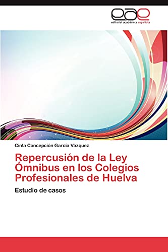Repercusión de la Ley Ómnibus en los Colegios Profesionales de Huelva: Estudio de casos