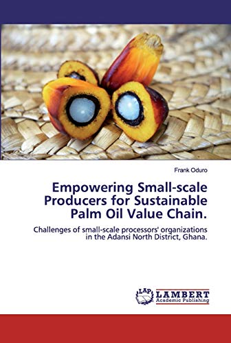 Empowering Small-scale Producers for Sustainable Palm Oil Value Chain.: Challenges of small-scale processors' organizations in the Adansi North District, Ghana.
