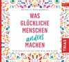 Was glückliche Menschen anders machen: Dein Begleiter auf dem Weg zum Glück