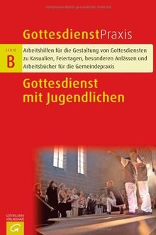 Gottesdienste mit Jugendlichen (Gottesdienstpraxis Serie B)