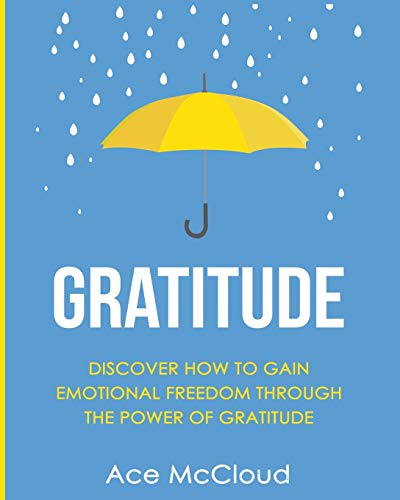 Ace Mccloud Gratitude, Discover How To Gain Emotional Freedom Through The Power Of Gratitude (Gratitude Guide & Strategies For Eliminating Fear)