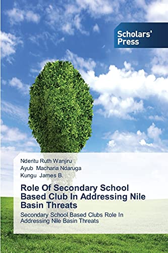 Role Of Secondary School Based Club In Addressing Nile Basin Threats: Secondary School Based Clubs Role In Addressing Nile Basin Threats