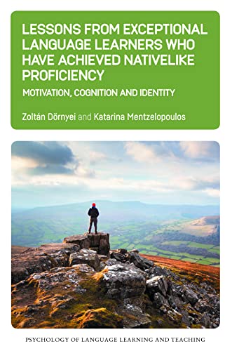 Lessons from Exceptional Language Learners Who Have Achieved Nativelike Proficiency: Motivation, Cognition and Identity (Psychology of Language Learning and Teaching, 18)