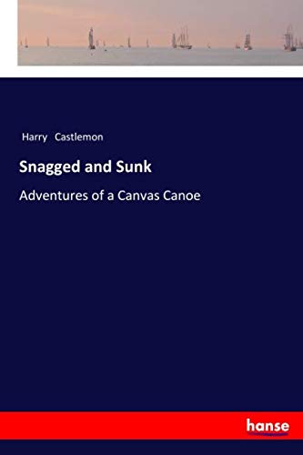 Snagged and Sunk: Adventures of a Canvas Canoe